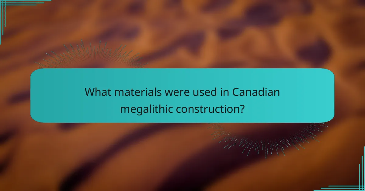 What materials were used in Canadian megalithic construction?