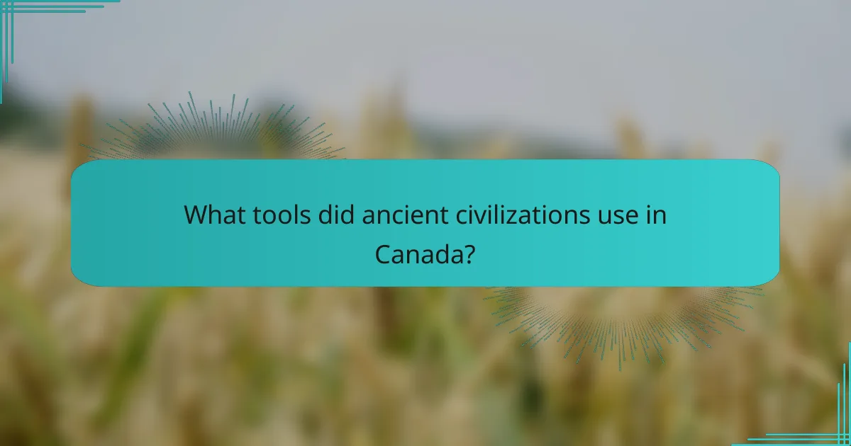 What tools did ancient civilizations use in Canada?