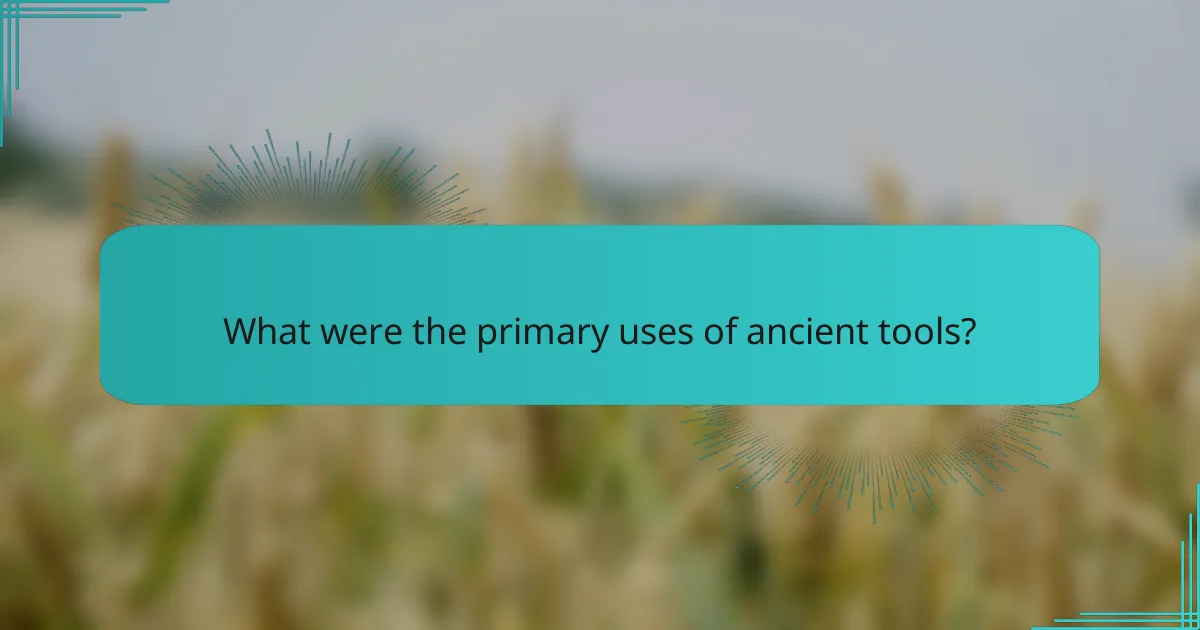 What were the primary uses of ancient tools?